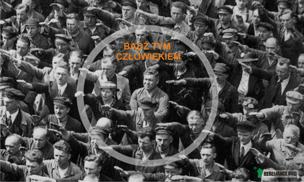 Bądź tym człowiekiem – Idź pod prąd. Buntuj się.

*Człowiek na zdjęciu to August Landmesser - Niemiec, który opuścił Nazistowską Partię i związał się z Żydówką. Uznany został za wroga aryjskiej rasy i rozdzielony od ukochanej oraz swoich dzieci. Landmesser trafił do więzienia. Wypuszczono go w 1941 roku, a trzy lata później siłą wcielono do karnej jednostki. Z wojny nigdy nie wrócił - uznano go za zaginionego w akcji. Dziś mężczyzna ten jest symbolem buntu, doskonale uwiecznionego na zdjęciu, gdzie wbrew wszystkim odmawia wykonania nazistowskiego gestu podczas jednej z uroczystości - red. 