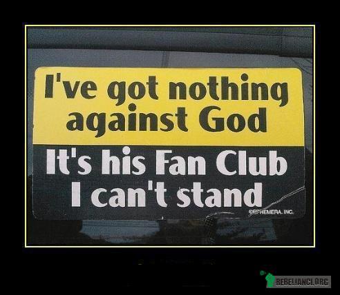 Fan Club – Nie mam nic przeciwko Bogu, nie mogę tylko znieść jego Fan Clubu. 