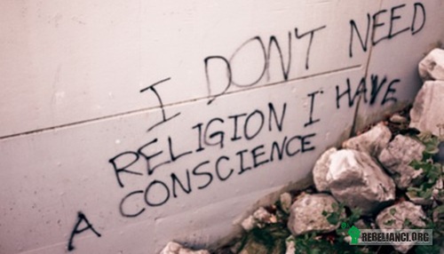 ... – Nie potrzebuję religii, mam sumienie. 