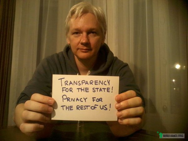 Julian Assange o zasadach – Państwo - jawność! 
My - prywatność! 