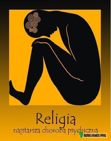 Religia - najstarsza choroba psychiczna –  