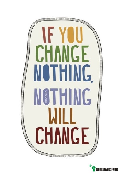 Nie zmieniaj nic to nic się nie zmieni. –  