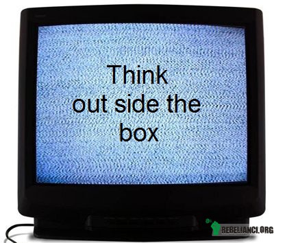 Box – Think outside the box. (eng) - Myśl inaczej. Myśl poza pudełkiem. 
