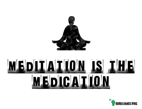 Medytacja jest lekarstwem –  