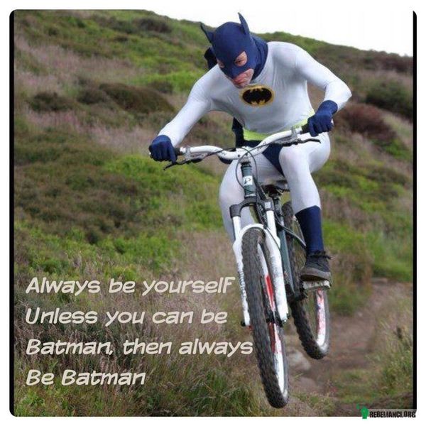 Zawsze bądź sobą, no chyba ze jesteś Batmanem. wtedy... –  