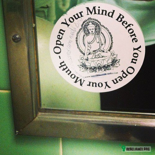 Open your mind before you open your mouth –  