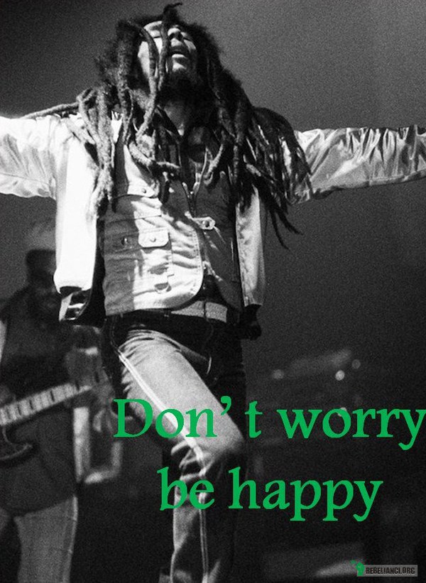 Don&apos;t worry be happy –  