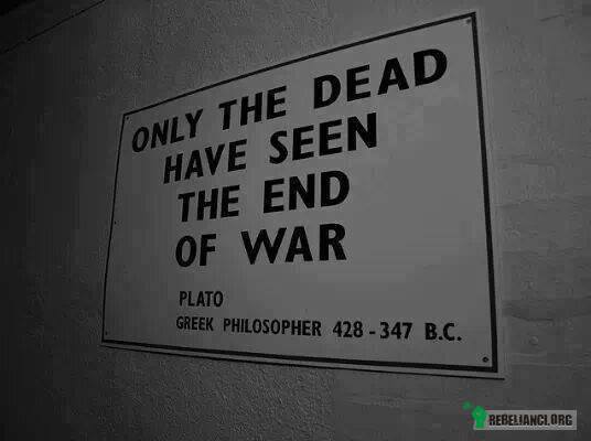 Tylko martwi widzieli koniec wojny –  