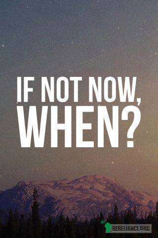 Jeśli nie teraz to kiedy? –  