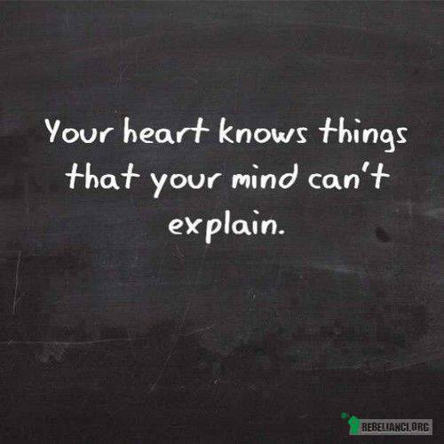 Twoje serce wie rzeczy, których umysł nie potrafi wyjaśnić. –  