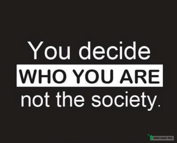 Ty decydujesz kim jesteś, nie społeczeństwo! –  
