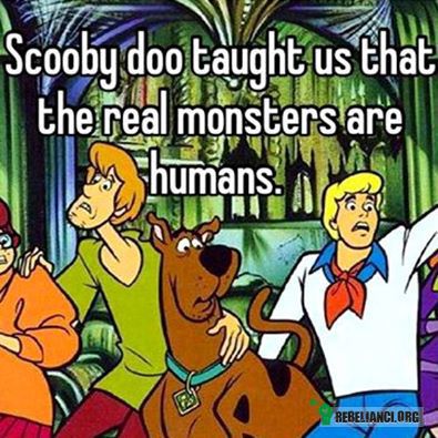Scooby-Doo – ...nauczył nas, że prawdziwymi potworami sa zawsze ludzie 