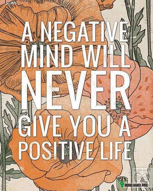 Negatywny umysł nigdy nie da Ci pozytywnego życia –  