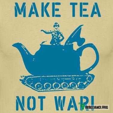 Make tea not war –  