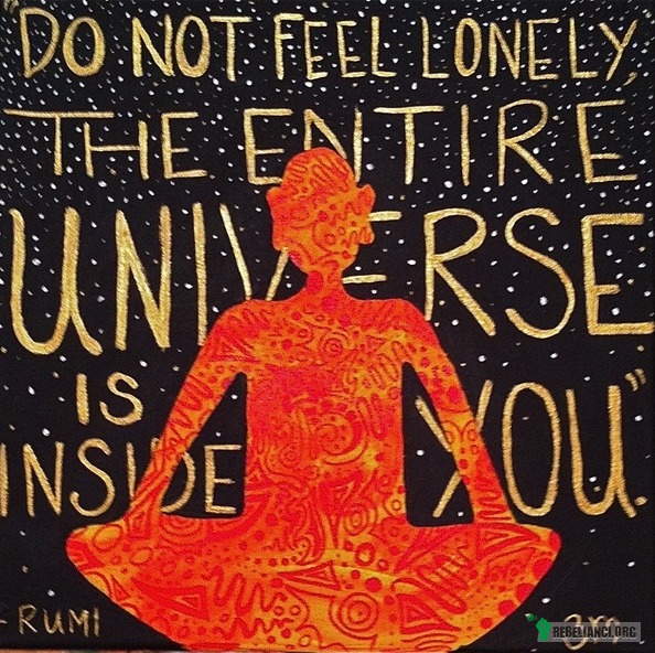 Nie czuj się samotny. Cały Wszechświat jest w Tobie! –  