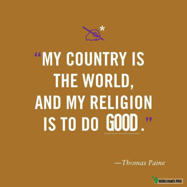 Moim krajem jest Świat, moją religią jest robienie dobra –  