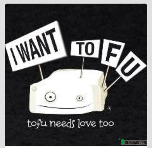 Tofu też potrzebuje miłości :) –  