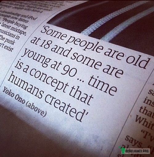 ... – Niektórzy ludzie są starzy kiedy mają 18 lat, a niektórzy są młodzi kiedy mają 90... Czas jest tylko pojęciem, które stworzył człowiek. 