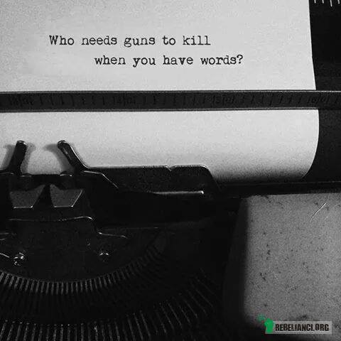 Kto potrzebuje broni, jeżeli mamy słowa. –  