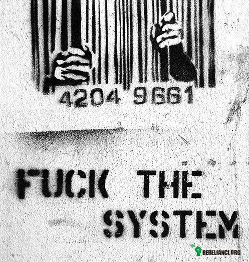 Fuck the system –  