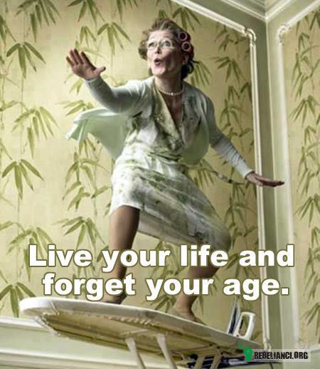Nie przejmuj się wiekiem, żyj swoim życiem! –  