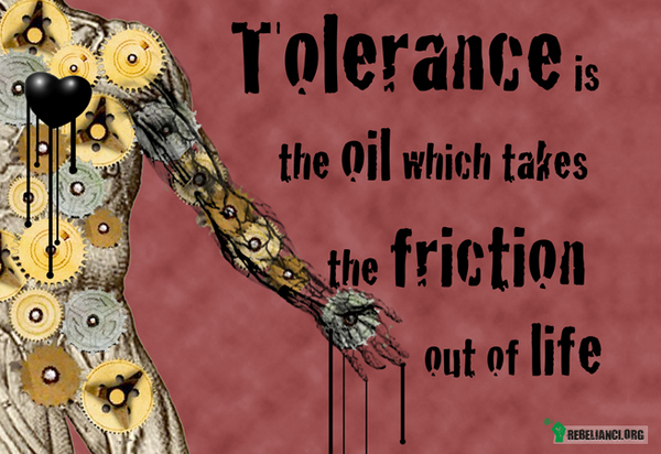 Tolerancja – Tolerancja jest jak smar, który usuwa z życia wszelkie tarcia. 