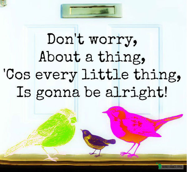 Don&apos;t worry. – http://www.youtube.com/watch?v=PFk4mK2PLbA 