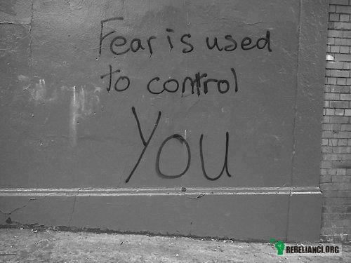 Strach jest wykorzystywany do kontrolowania Cię. –  