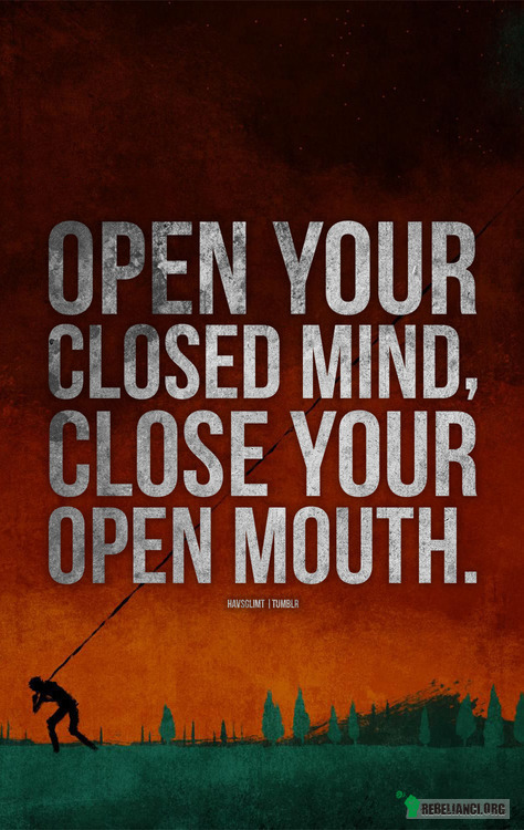 Otwórz umysł, zamknij usta. –  