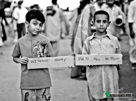 Bez pieniędzy wszyscy bylibyśmy bogaci –  