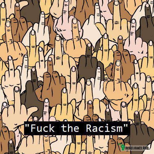 Fuck the Rasism! –  