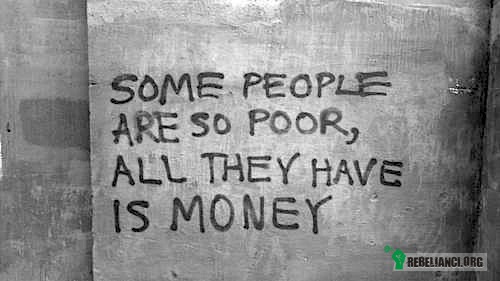 Bieda. – Niektórzy ludzie są strasznie biedni,wszystko co posiadają to pieniądze. 