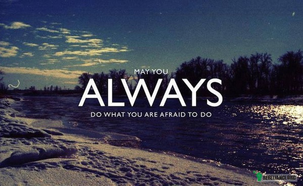 Obyś zawsze robił to, czego boisz się robić –  