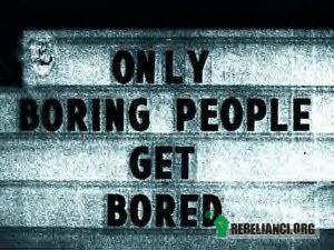 Tylko nudni ludzie się nudzą –  