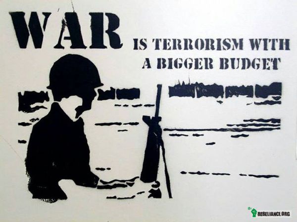 Wojna to terroryzm z większym budżetem –  