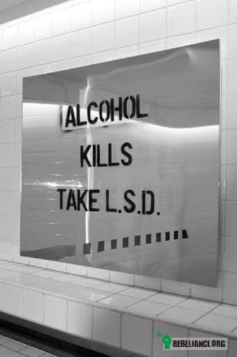 Alkohol zabija, weź LSD –  