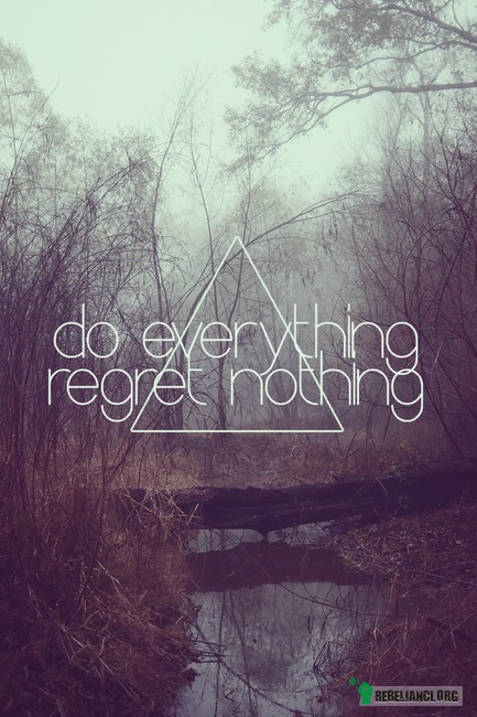 Rób wszystko` – Nie żałuj niczego! 