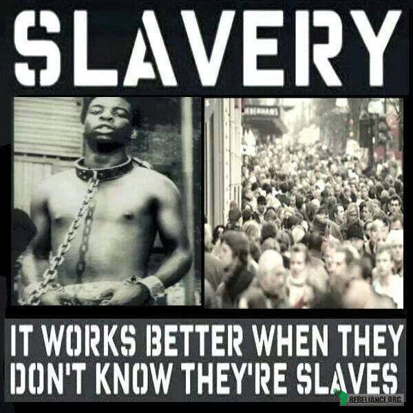 Niewolnictwo - działa lepiej, kiedy nie wiedzą, że są niewolnikami –  