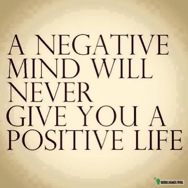 Negatywne myśli nie dadzą Ci pozytywnego życia. –  