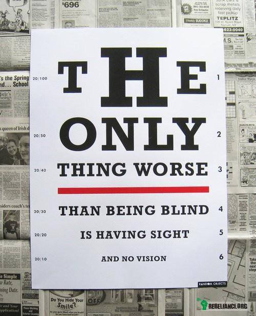 Jedyną gorszą rzecz, od bycia ślepym – ...to mieć wzrok i brak widzenia. 