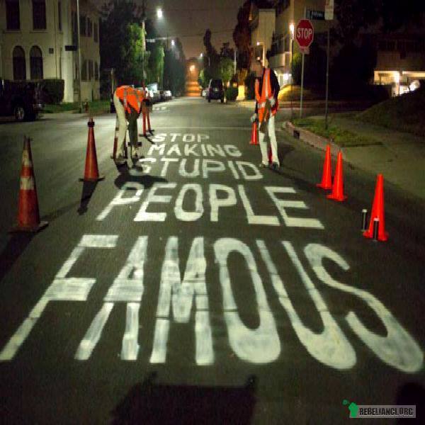 Przestańcie robić głupich ludzi sławnymi... –  