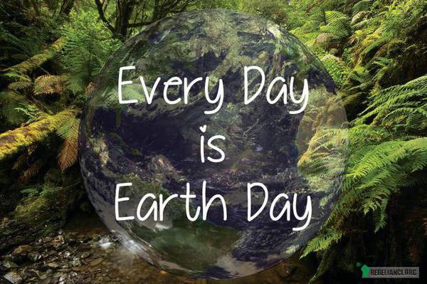 Dzień Ziemi – Każdego dnia jest Dzień Ziemi. 
