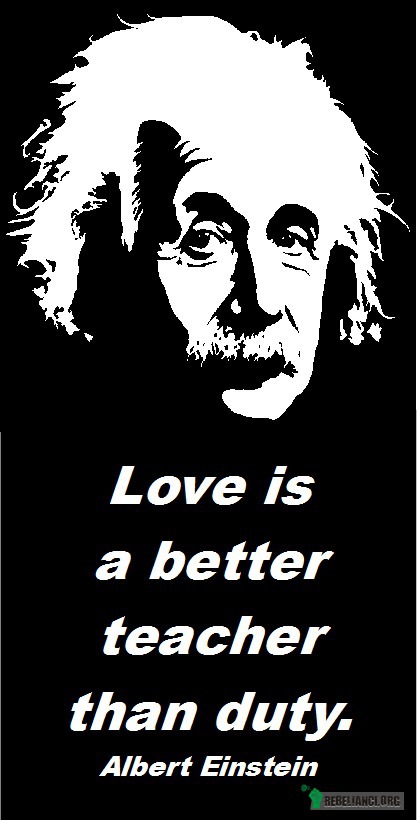 Miłość jest lepszym nauczycielem... –  