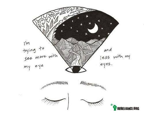 Staram się widzieć więcej moim okiem, a mniej oczyma. –  