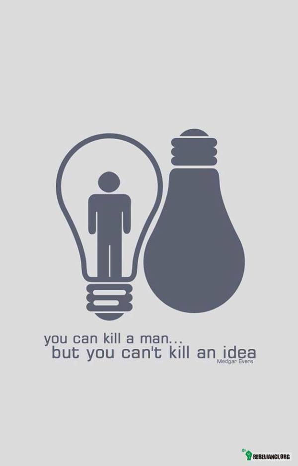 Możesz zabić człowieka, ale nie możesz zabić idei –  