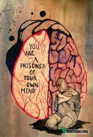 Jesteś więźniem swojego własnego umysłu –  