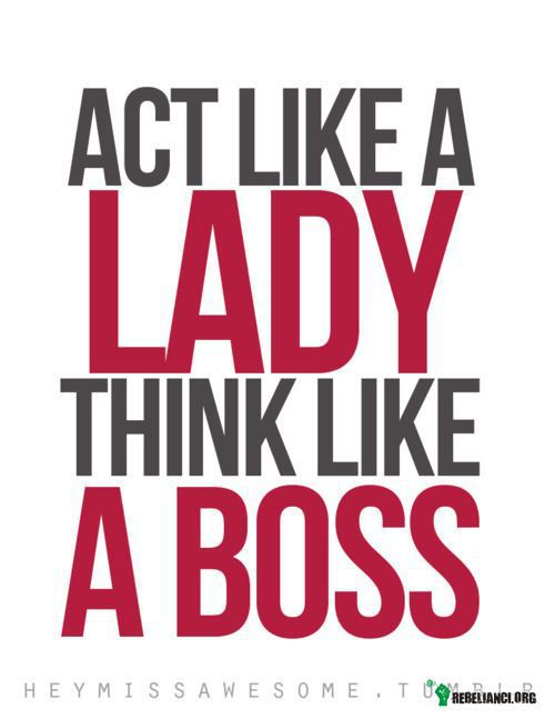 Act like a lady –  
