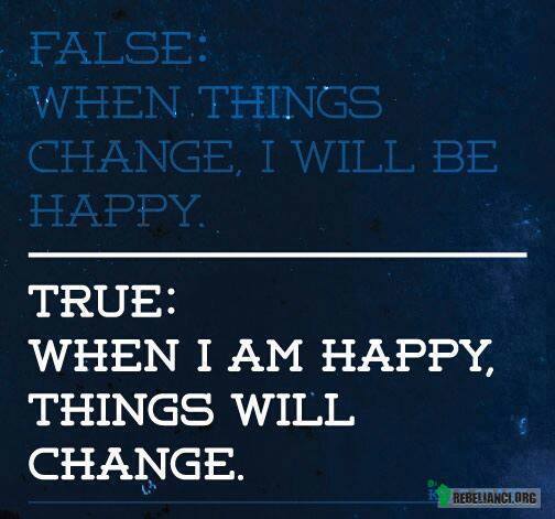 Prawda: Gdy jestem szczęśliwy, rzeczy się zmieniają! –  