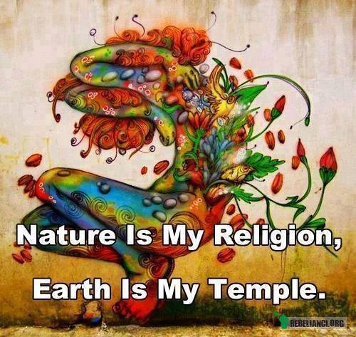 Natura to ma religia. – Ziemia jest moją świątynią. 