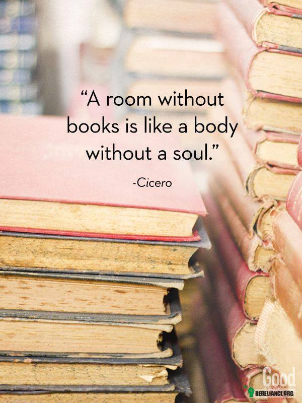 Pokój bez książek jest jak ciało bez duszy. –  